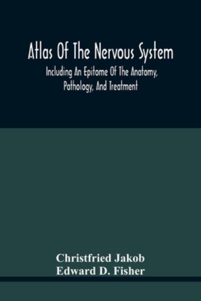 Atlas Of The Nervous System, Including An Epitome Of The Anatomy, Pathology, And Treatment