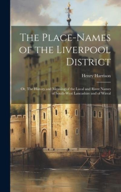 The Place-Names of the Liverpool District; or, The History and Meaning of the Local and River Names of South-West Lancashire and of Wirral