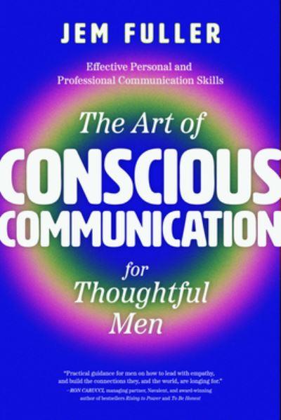 The Art of Conscious Communication For Thoughtful Men