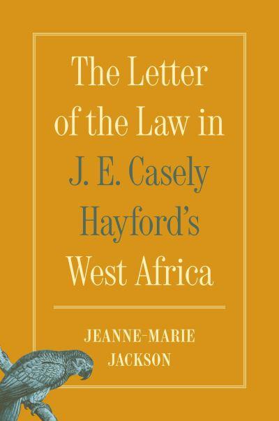 The Letter of the Law in J.E. Casely Hayford's West Africa