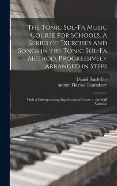 The Tonic Sol-Fa Music Course For Schools. A Series of Exercises and Songs in the Tonic Sol-Fa Method, Progressively Arranged in Steps; With a Corresponding Supplemental Course in the Staff Notation