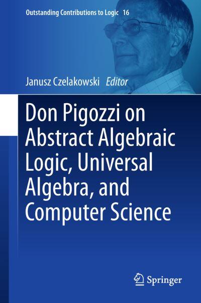 Don Pigozzi on Abstract Algebraic Logic, Universal Algebra,