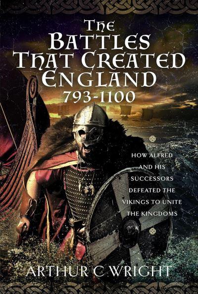 The Battles That Created England 793-1100