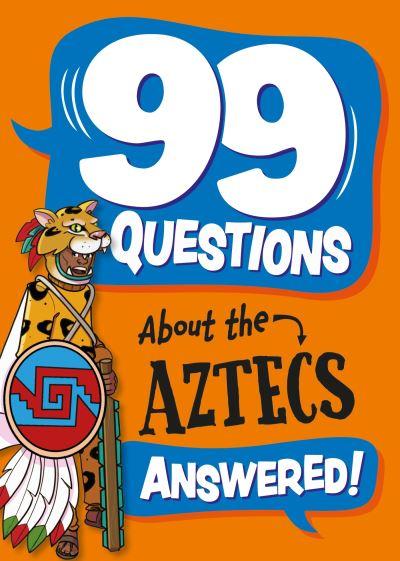 99 Questions About the Aztecs Answered!