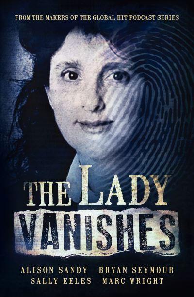 The Lady Vanishes: The Next Bestselling Australian True Crime Book Based on the Popular Podcast Series, For Fans of I CATCH KILLERS, THE TEACHER'S