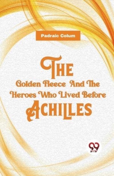 The Golden Fleece And The Heroes Who Lived Before Achilles