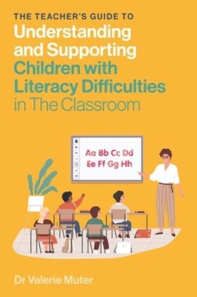 The Teacher's Guide To Understanding and Supporting Children With Literacy Difficulties in the Classroom