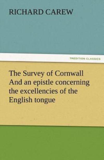The Survey of Cornwall And an Epistle Concerning the Excellencies of the English Tongue
