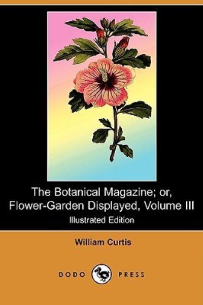 The Botanical Magazine; Or, Flower-Garden Displayed, Volume