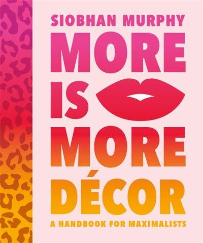More Is More Décor - a Handbook For Maximalists