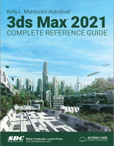 Kelly L. Murdock's 3ds Max 2021 Complete Reference Guide