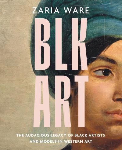 Blk Art The Audacious Legacy Of Black Artists And Models In