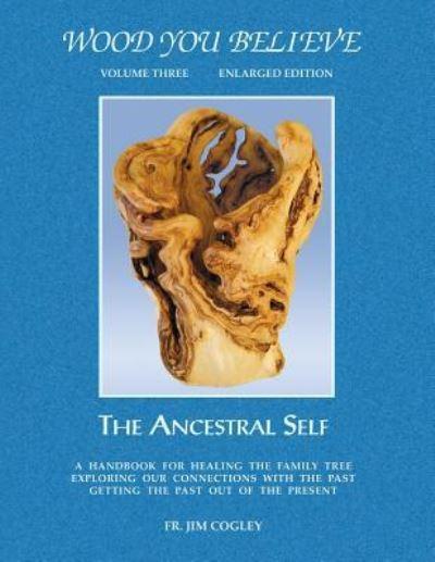Wood You Believe. Volume Three The Ancestral Self