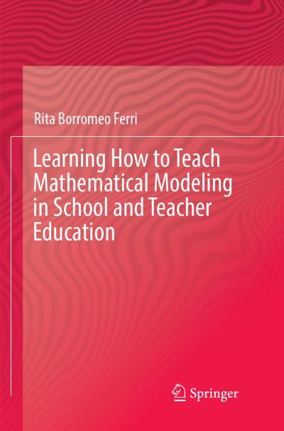 Learning How To Teach Mathematical Modeling in School and Teacher Education