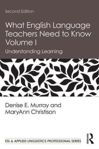 What English Language Teachers Need To Know. Volume 1 Understanding Learning