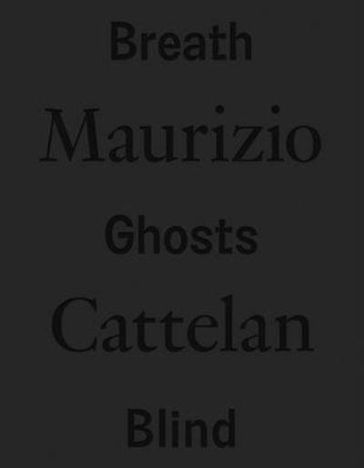 Maurizio Cattelan: Breath Ghosts Blind