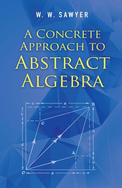 A Concrete Approach To Abstract Algebra