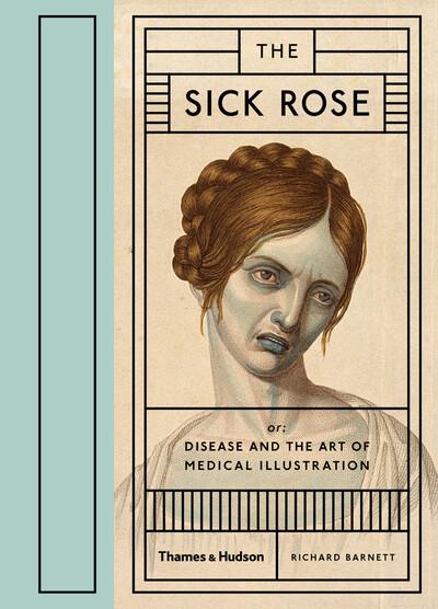 The Sick Rose, or, Disease and the Art of Medical Illustrati