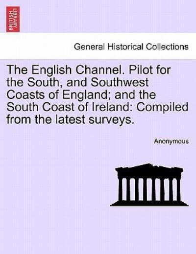 The English Channel. Pilot For the South, and Southwest Coasts of England; And the South Coast of Ireland