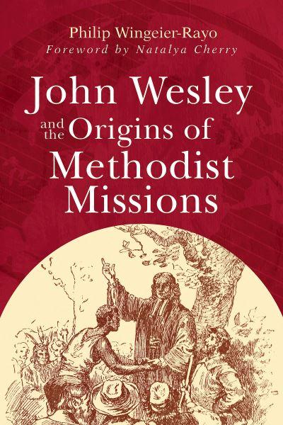 John Wesley and the Origins of Methodist Missions