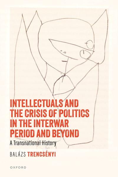Intellectuals and the Crisis of Politics in the Interwar Period and Beyond