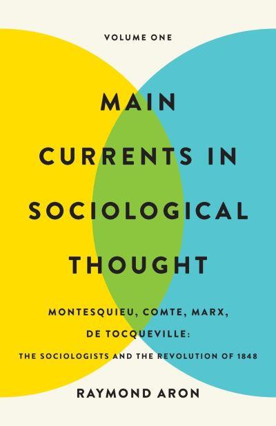 Main Currents in Sociological Thought. Volume One Montesquieu, Comte, Marx, De Tocqueville : the Sociologists and the Revolution of 1848