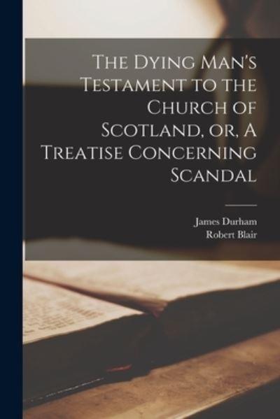 The Dying Man's Testament To the Church of Scotland, or, A Treatise Concerning Scandal