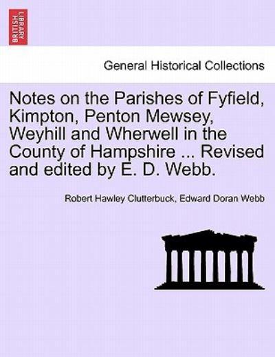 Notes on the Parishes of Fyfield, Kimpton, Penton Mewsey, Weyhill and Wherwell in the County of Hampshire ... Revised and Edited By E. D. Webb.