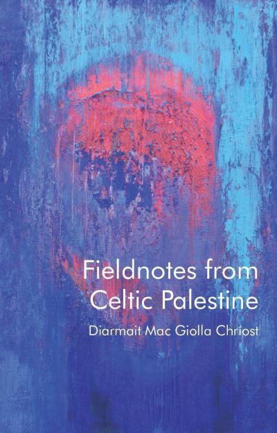 Fieldnotes From Celtic Palestine