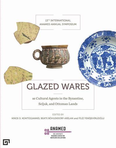 Glazed Wares As Cultural Agents in the Byzantine, Seljuk, an