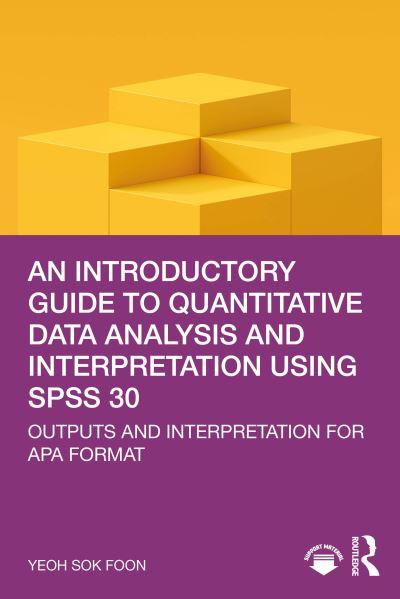 An Introductory Guide To Quantitative Data Analysis and Interpretation Using SPSS 30