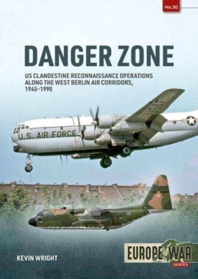 Danger Zone. Volume 1 US Clandestine Reconnaissance Operations Along the West Berlin Air Corridors, 1945-1990