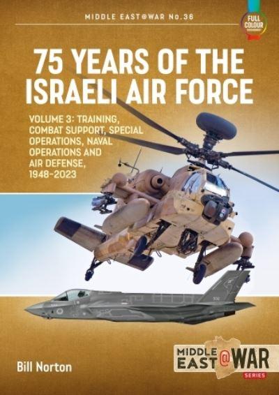 75 Years of the Israeli Air Force. Volume 3 Training, Combat Support, Special Operations, Naval Operations, and Air Defences, 1948-2023