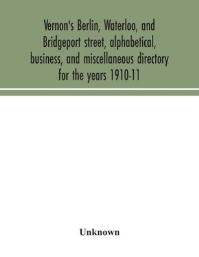 Vernon's Berlin, Waterloo, and Bridgeport Street, Alphabetical, Business, and Miscellaneous Directory For the Years 1910-11