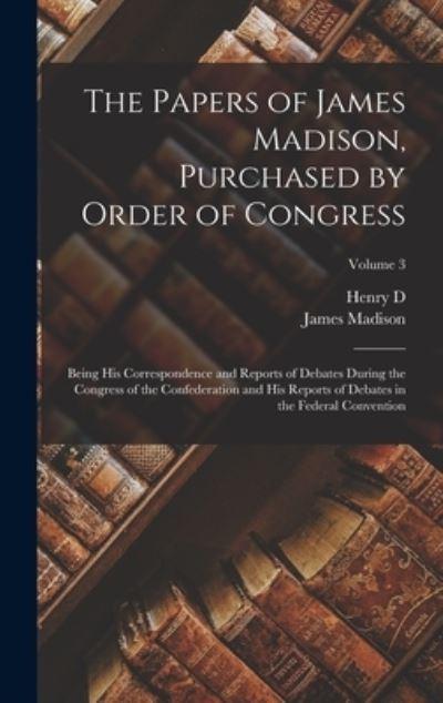 The Papers of James Madison, Purchased By Order of Congress; Being His Correspondence and Reports of Debates During the Congress of the Confederation and His Reports of Debates in the Federal Convention; Volume 3