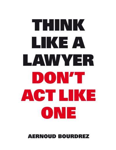 Think Like a Lawyer Don't Act Like One