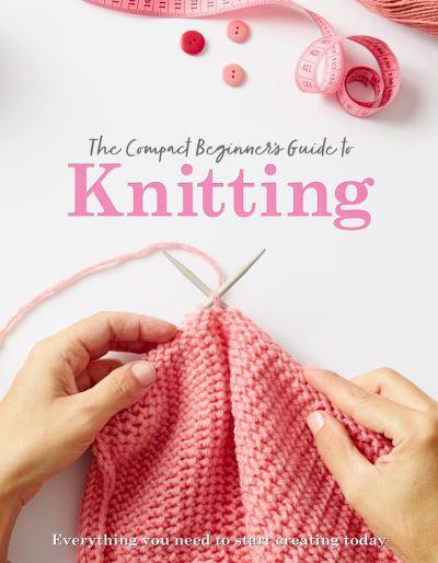 The Compact Beginner's Guide To Knitting