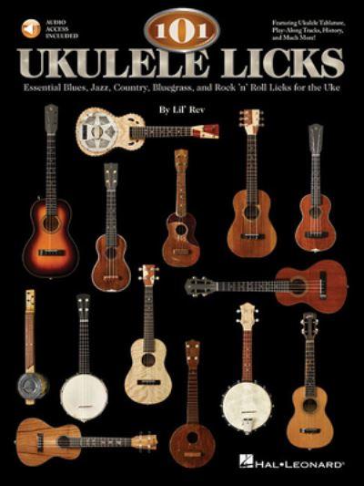 101 Ukulele Licks: Essential Blues, Jazz, Country, Bluegrass, and Rock 'N' Roll Licks For the Uke (Book/Online Audio)