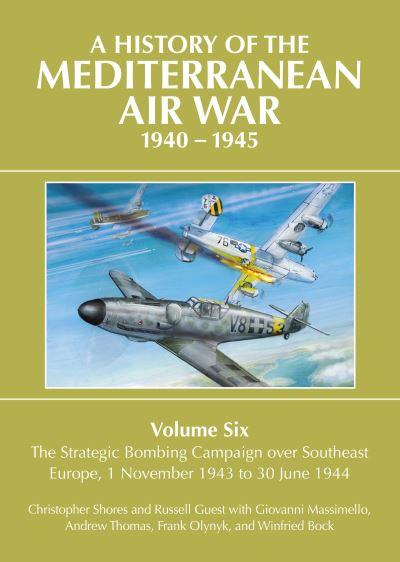 A History of the Mediterranean Air War, 1940-1945. Volume Six The Strategic Bombing Campaign Over Southeast Europe, 1 November 1943 To 30 June 1944