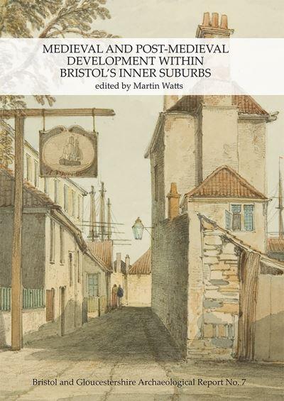 Medieval and Post-Medieval Development Within Bristol's Inner Suburbs