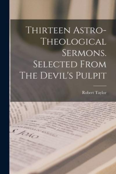 Thirteen Astro-Theological Sermons. Selected From The Devil'