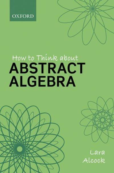 How To Think About Abstract Algebra