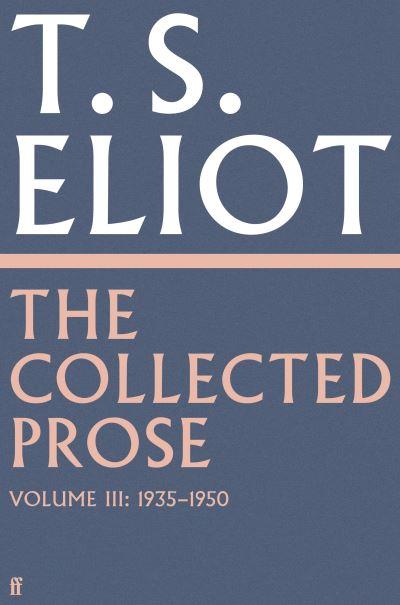 The Collected Prose of T.S. Eliot. Volume 3