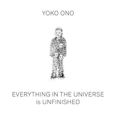 Yoko Ono - Everything in the Universe Is Unfinished