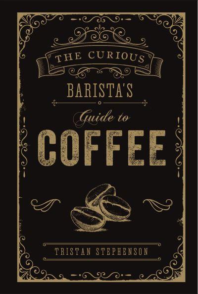 The Curious Barista's Guide To Coffee