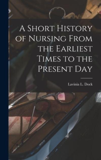 A Short History of Nursing From the Earliest Times To the Pr