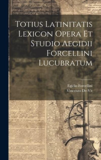 Totius Latinitatis Lexicon Opera Et Studio Aegidii Forcellin