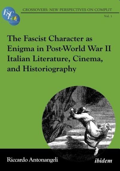 The Fascist Character As Enigma in Post-World War II Italian Literature, Cinema, and Historiography