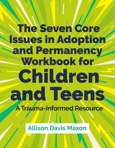 The Seven Core Issues in Adoption and Permanency Workbook For Children and Teens