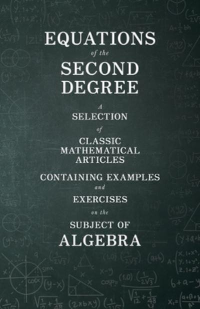 Equations of the Second Degree - A Selection of Classic Mathematical Articles Containing Examples and Exercises on the Subject of Algebra